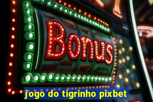 jogo do tigrinho pixbet